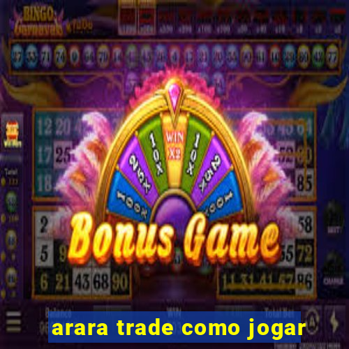 arara trade como jogar